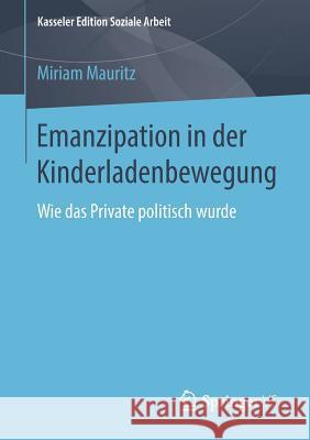 Emanzipation in Der Kinderladenbewegung: Wie Das Private Politisch Wurde Mauritz, Miriam 9783658211912 Springer VS