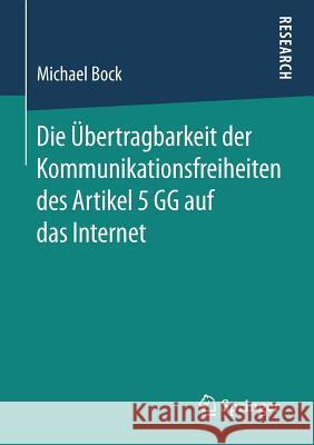 Die Übertragbarkeit Der Kommunikationsfreiheiten Des Artikel 5 Gg Auf Das Internet Bock, Michael 9783658212018 Springer