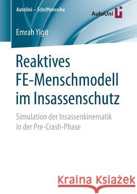 Reaktives Fe-Menschmodell Im Insassenschutz: Simulation Der Insassenkinematik in Der Pre-Crash-Phase Yigit, Emrah 9783658212254 Springer, Berlin