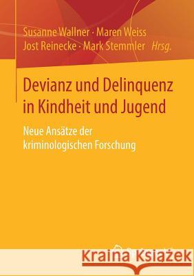 Devianz Und Delinquenz in Kindheit Und Jugend: Neue Ansätze Der Kriminologischen Forschung Wallner, Susanne 9783658212339 Springer VS