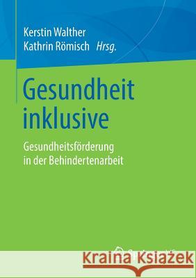 Gesundheit Inklusive: Gesundheitsförderung in Der Behindertenarbeit Walther, Kerstin 9783658212476 Springer VS