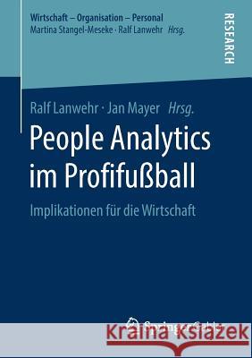 People Analytics Im Profifußball: Implikationen Für Die Wirtschaft Lanwehr, Ralf 9783658212551