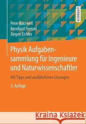 Physik Aufgabensammlung Für Ingenieure Und Naturwissenschaftler: Mit Tipps Und Ausführlichen Lösungen Kurzweil, Peter 9783658212599 Springer, Berlin