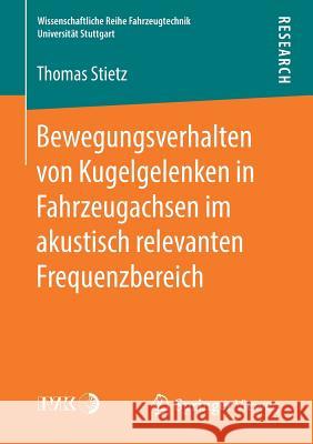 Bewegungsverhalten Von Kugelgelenken in Fahrzeugachsen Im Akustisch Relevanten Frequenzbereich Stietz, Thomas 9783658212674 Springer, Berlin