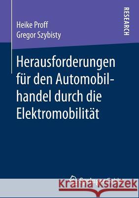 Herausforderungen Für Den Automobilhandel Durch Die Elektromobilität Proff, Heike 9783658212711