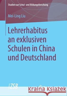 Lehrerhabitus an Exklusiven Schulen in China Und Deutschland Liu, Mei-Ling 9783658212735