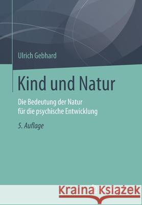 Kind Und Natur: Die Bedeutung Der Natur Für Die Psychische Entwicklung Gebhard, Ulrich 9783658212759 Springer vs