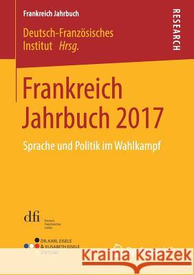 Frankreich Jahrbuch 2017: Sprache Und Politik Im Wahlkampf Deutsch-Französisches Institut 9783658212957