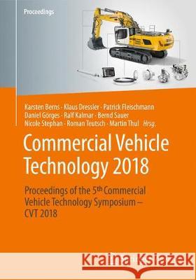 Commercial Vehicle Technology 2018: Proceedings of the 5th Commercial Vehicle Technology Symposium - Cvt 2018 Berns, Karsten 9783658212995