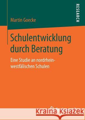 Schulentwicklung Durch Beratung: Eine Studie an Nordrhein-Westfälischen Schulen Goecke, Martin 9783658213169 Springer VS