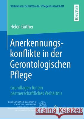 Anerkennungskonflikte in Der Gerontologischen Pflege: Grundlagen Für Ein Partnerschaftliches Verhältnis Güther, Helen 9783658213244 Springer Fachmedien Wiesbaden