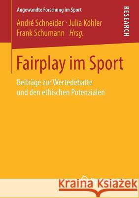 Fairplay Im Sport: Beiträge Zur Wertedebatte Und Den Ethischen Potenzialen Schneider, André 9783658213411