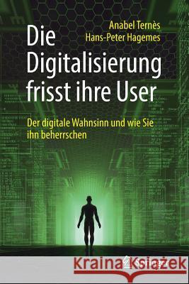 Die Digitalisierung Frisst Ihre User: Der Digitale Wahnsinn Und Wie Sie Ihn Beherrschen Ternès, Anabel 9783658213602