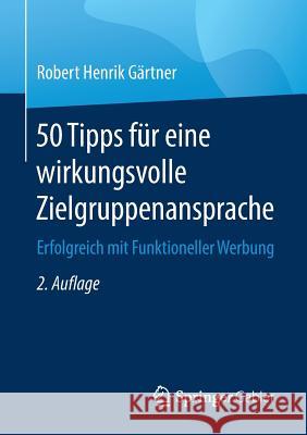 50 Tipps Für Eine Wirkungsvolle Zielgruppenansprache: Erfolgreich Mit Funktioneller Werbung Gärtner, Robert Henrik 9783658213664