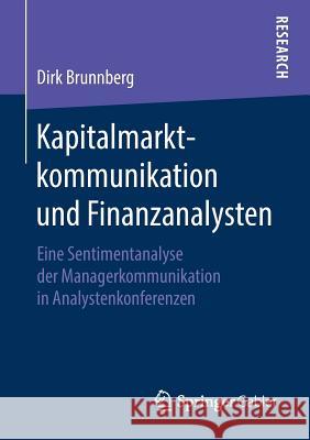 Kapitalmarktkommunikation Und Finanzanalysten: Eine Sentimentanalyse Der Managerkommunikation in Analystenkonferenzen Brunnberg, Dirk 9783658213701 Springer Gabler