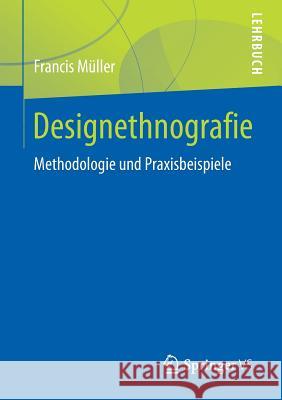 Designethnografie: Methodologie Und Praxisbeispiele Müller, Francis 9783658213879 Springer vs