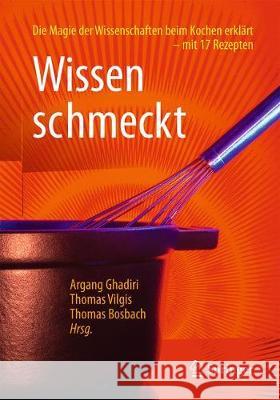 Wissen Schmeckt: Die Magie Der Wissenschaften Beim Kochen Erklärt - Mit 16 Rezepten Ghadiri, Argang 9783658213893