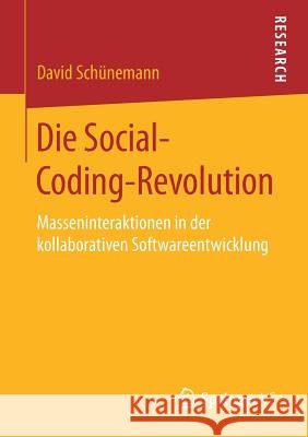 Die Social-Coding-Revolution: Masseninteraktionen in Der Kollaborativen Softwareentwicklung Schünemann, David 9783658214302 Springer VS