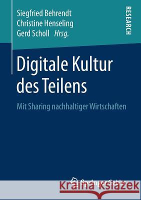 Digitale Kultur Des Teilens: Mit Sharing Nachhaltiger Wirtschaften Behrendt, Siegfried 9783658214340 Springer Gabler