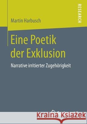 Eine Poetik Der Exklusion: Narrative Irritierter Zugehörigkeit Harbusch, Martin 9783658214531 Springer VS