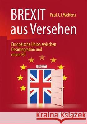 Brexit Aus Versehen: Europäische Union Zwischen Desintegration Und Neuer Eu Welfens, Paul J. J. 9783658214579 Springer