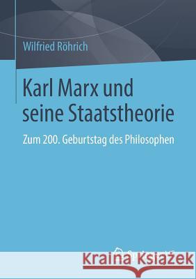 Karl Marx Und Seine Staatstheorie: Zum 200. Geburtstag Des Philosophen Röhrich, Wilfried 9783658214814 Springer VS