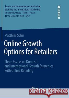 Online Growth Options for Retailers: Three Essays on Domestic and International Growth Strategies with Online Retailing Schu, Matthias 9783658215194 Springer Gabler