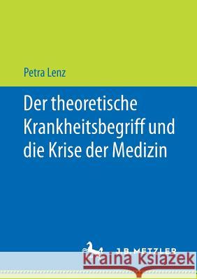 Der Theoretische Krankheitsbegriff Und Die Krise Der Medizin Lenz, Petra 9783658215385 J.B. Metzler