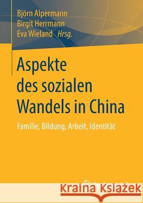 Aspekte Des Sozialen Wandels in China: Familie, Bildung, Arbeit, Identität Alpermann, Björn 9783658215422 Springer VS