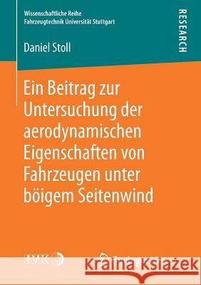 Ein Beitrag Zur Untersuchung Der Aerodynamischen Eigenschaften Von Fahrzeugen Unter Böigem Seitenwind Stoll, Daniel 9783658215446