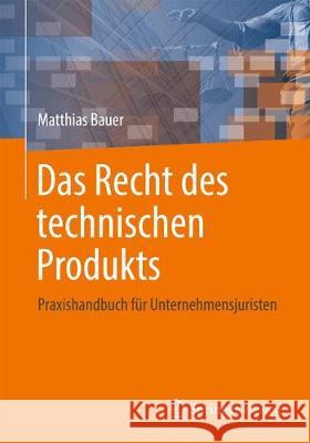 Das Recht Des Technischen Produkts: Praxishandbuch Für Unternehmensjuristen Bauer, Matthias 9783658215842 Springer Vieweg