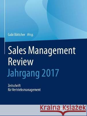 Sales Management Review - Jahrgang 2017: Zeitschrift Für Vertriebsmanagement Böttcher, Gabi 9783658216504 Springer Gabler