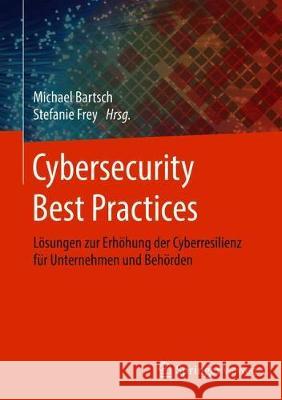Cybersecurity Best Practices: Lösungen Zur Erhöhung Der Cyberresilienz Für Unternehmen Und Behörden Bartsch, Michael 9783658216542