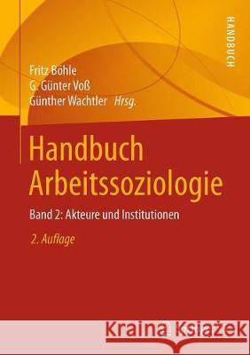 Handbuch Arbeitssoziologie: Band 2: Akteure Und Institutionen Böhle, Fritz 9783658217037