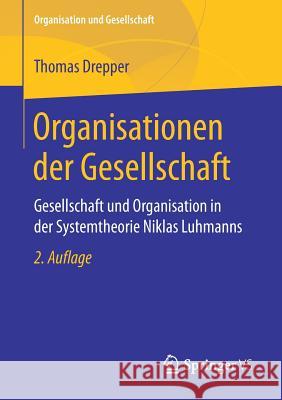 Organisationen Der Gesellschaft: Gesellschaft Und Organisation in Der Systemtheorie Niklas Luhmanns Drepper, Thomas 9783658217174 Springer VS