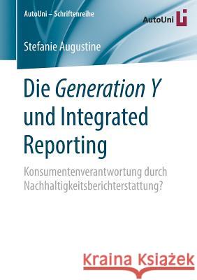 Die Generation Y Und Integrated Reporting: Konsumentenverantwortung Durch Nachhaltigkeitsberichterstattung? Augustine, Stefanie 9783658217334 Springer