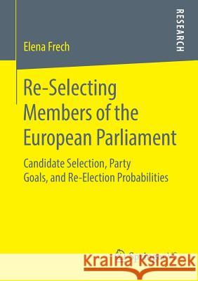 Re-Selecting Members of the European Parliament: Candidate Selection, Party Goals, and Re-Election Probabilities Frech, Elena 9783658217501 Springer vs
