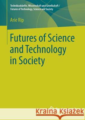 Futures of Science and Technology in Society Arie Rip 9783658217532 Springer vs