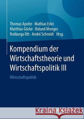Kompendium Der Wirtschaftstheorie Und Wirtschaftspolitik III: Wirtschaftspolitik Apolte, Thomas 9783658217747