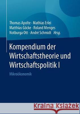 Kompendium Der Wirtschaftstheorie Und Wirtschaftspolitik I: Mikroökonomik Apolte, Thomas 9783658217761
