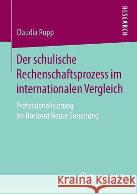 Der Schulische Rechenschaftsprozess Im Internationalen Vergleich: Professionalisierung Im Horizont Neuer Steuerung Rupp, Claudia 9783658217808 Springer VS