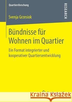 Bündnisse Für Wohnen Im Quartier: Ein Format Integrierter Und Kooperativer Quartiersentwicklung Grzesiok, Svenja 9783658218027 Springer, Berlin