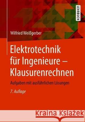 Elektrotechnik Für Ingenieure - Klausurenrechnen: Aufgaben Mit Ausführlichen Lösungen Weißgerber, Wilfried 9783658218188 Springer Vieweg
