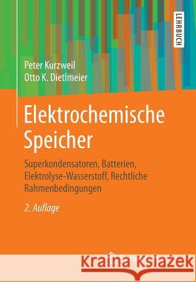 Elektrochemische Speicher: Superkondensatoren, Batterien, Elektrolyse-Wasserstoff, Rechtliche Rahmenbedingungen Kurzweil, Peter 9783658218287 Springer Vieweg