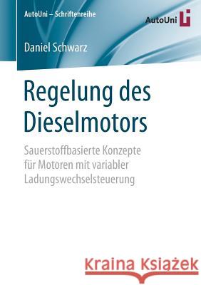 Regelung Des Dieselmotors: Sauerstoffbasierte Konzepte Für Motoren Mit Variabler Ladungswechselsteuerung Schwarz, Daniel 9783658218409 Springer