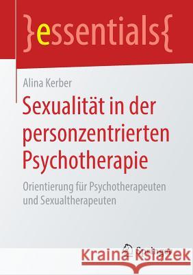 Sexualität in Der Personzentrierten Psychotherapie: Orientierung Für Psychotherapeuten Und Sexualtherapeuten Kerber, Alina 9783658218683 Springer Fachmedien Wiesbaden