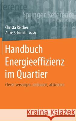 Handbuch Energieeffizienz Im Quartier: Clever Versorgen, Umbauen, Aktivieren Reicher, Christa 9783658218720