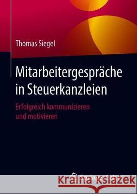 Mitarbeitergespräche in Steuerkanzleien: Erfolgreich Kommunizieren Und Motivieren Siegel, Thomas 9783658218744 Springer Gabler