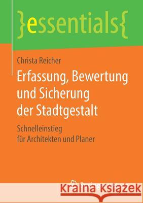 Erfassung, Bewertung Und Sicherung Der Stadtgestalt: Schnelleinstieg Für Architekten Und Planer Reicher, Christa 9783658218881