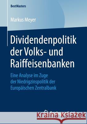 Dividendenpolitik Der Volks- Und Raiffeisenbanken: Eine Analyse Im Zuge Der Niedrigzinspolitik Der Europäischen Zentralbank Meyer, Markus 9783658218928